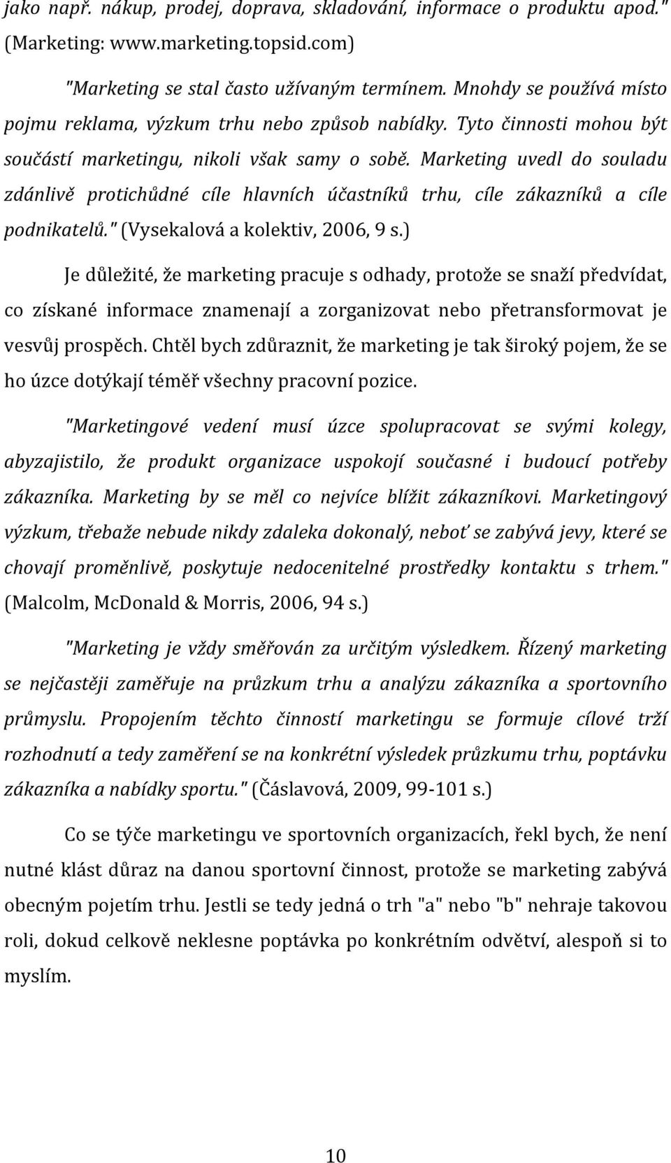 Marketing uvedl do souladu zdánlivě protichůdné cíle hlavních účastníků trhu, cíle zákazníků a cíle podnikatelů." (Vysekalová a kolektiv, 2006, 9 s.