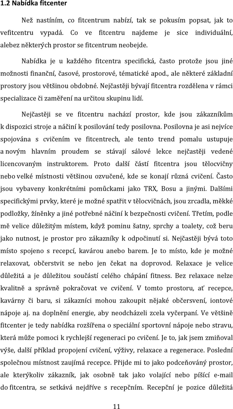 Nabídka je u každého fitcentra specifická, často protože jsou jiné možnosti finanční, časové, prostorové, tématické apod., ale některé základní prostory jsou většinou obdobné.