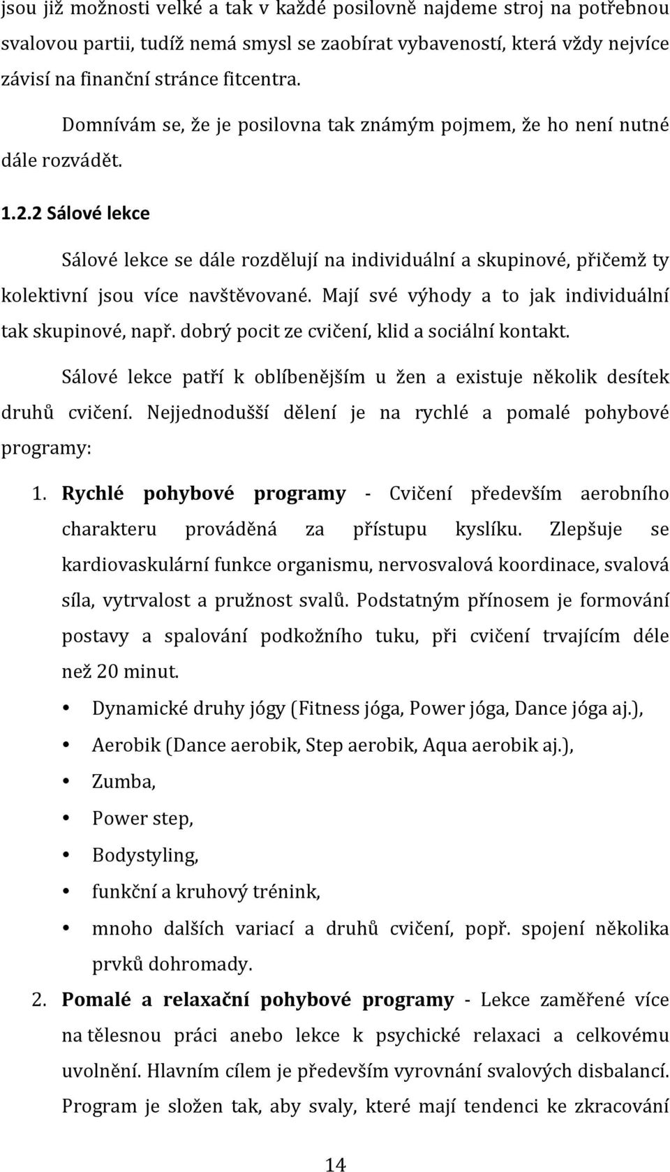 2 Sálové lekce Sálové lekce se dále rozdělují na individuální a skupinové, přičemž ty kolektivní jsou více navštěvované. Mají své výhody a to jak individuální tak skupinové, např.