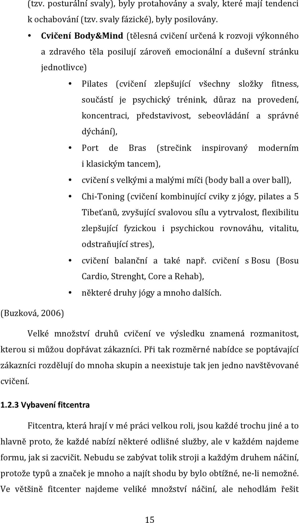 je psychický trénink, důraz na provedení, koncentraci, představivost, sebeovládání a správné dýchání), Port de Bras (strečink inspirovaný moderním i klasickým tancem), cvičení s velkými a malými míči