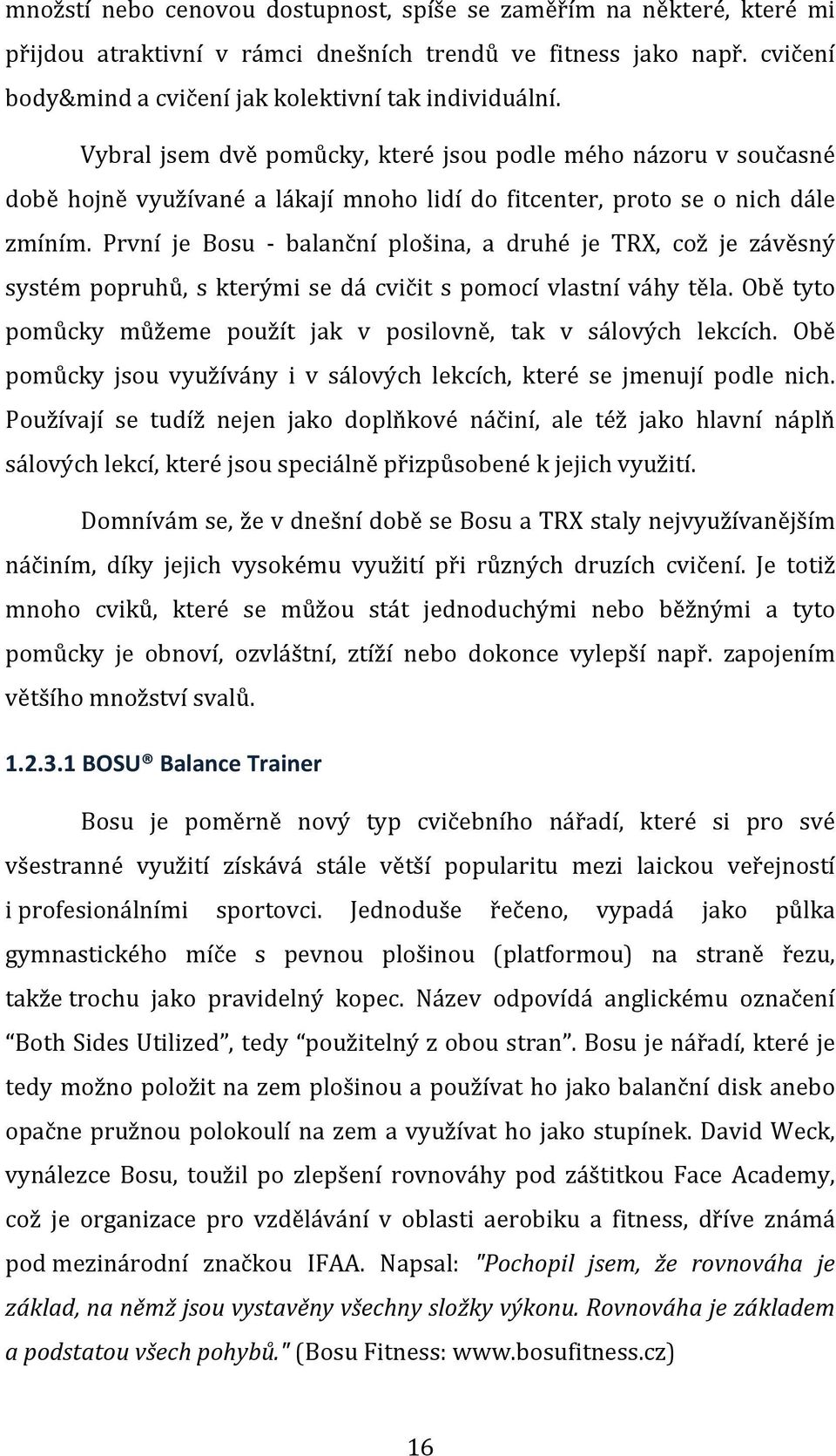 První je Bosu - balanční plošina, a druhé je TRX, což je závěsný systém popruhů, s kterými se dá cvičit s pomocí vlastní váhy těla.