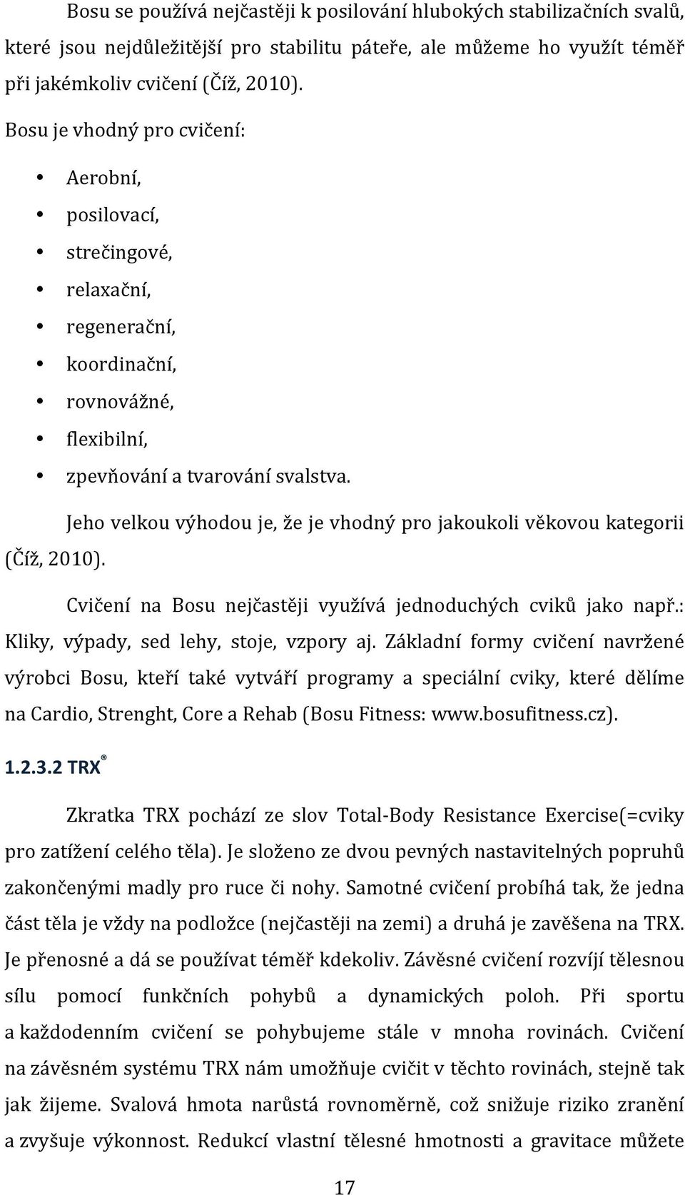 Jeho velkou výhodou je, že je vhodný pro jakoukoli věkovou kategorii (Číž, 2010). Cvičení na Bosu nejčastěji využívá jednoduchých cviků jako např.: Kliky, výpady, sed lehy, stoje, vzpory aj.