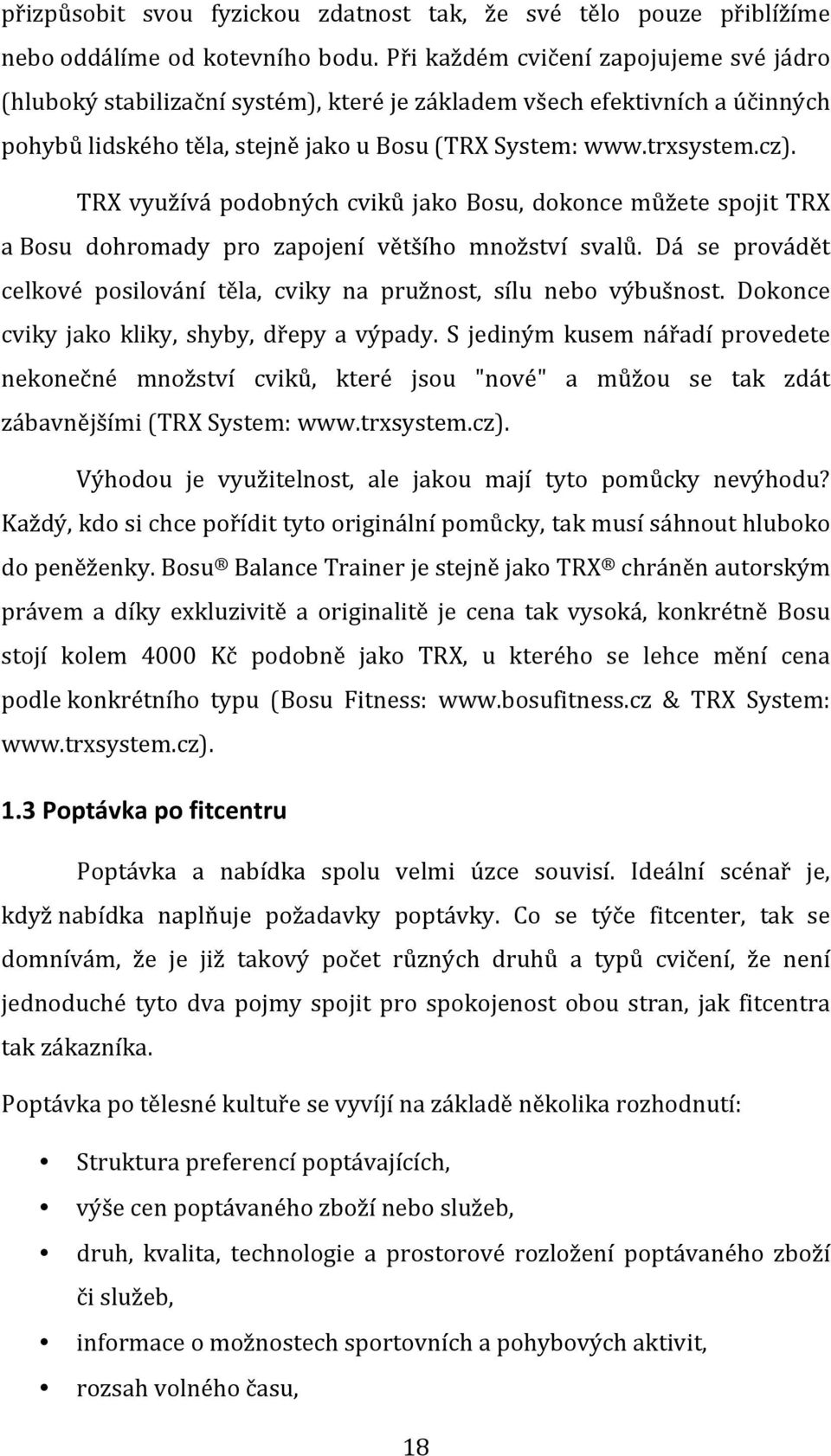 TRX využívá podobných cviků jako Bosu, dokonce můžete spojit TRX a Bosu dohromady pro zapojení většího množství svalů. Dá se provádět celkové posilování těla, cviky na pružnost, sílu nebo výbušnost.