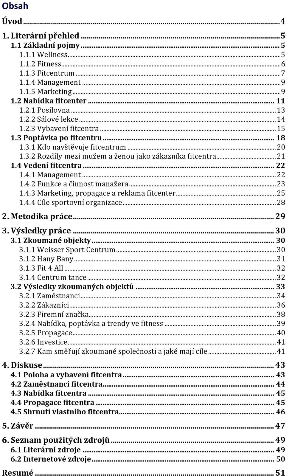 .. 21 1.4 Vedení fitcentra... 22 1.4.1 Management... 22 1.4.2 Funkce a činnost manažera... 23 1.4.3 Marketing, propagace a reklama fitcenter... 25 1.4.4 Cíle sportovní organizace... 28 2.