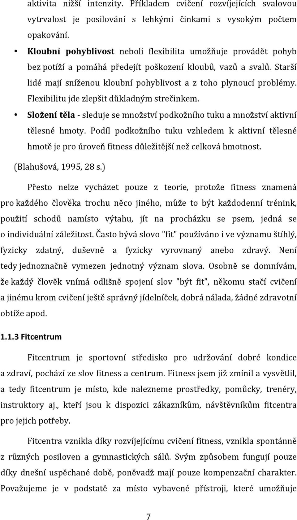 Flexibilitu jde zlepšit důkladným strečinkem. Složení těla - sleduje se množství podkožního tuku a množství aktivní tělesné hmoty.