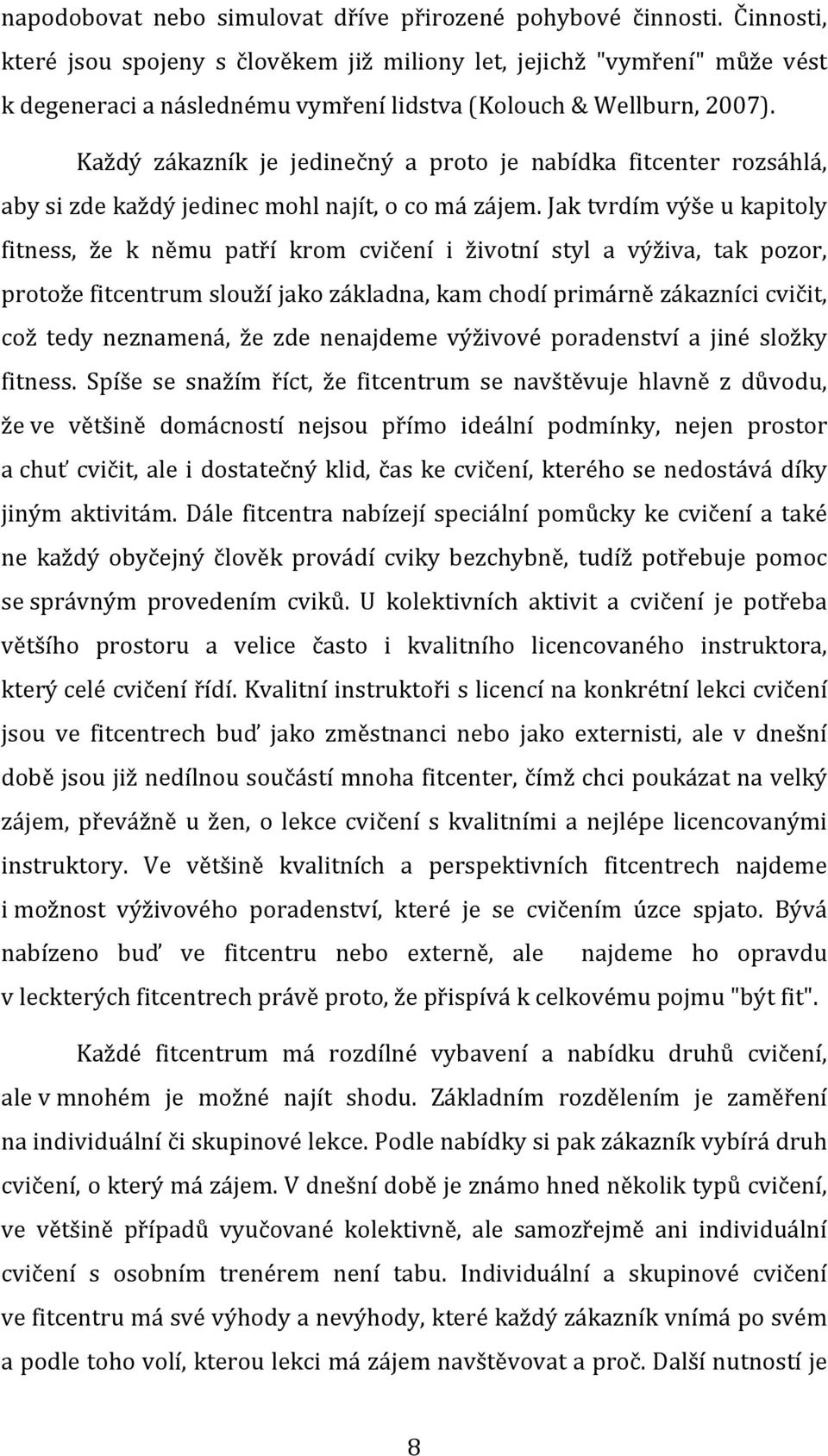 Každý zákazník je jedinečný a proto je nabídka fitcenter rozsáhlá, aby si zde každý jedinec mohl najít, o co má zájem.