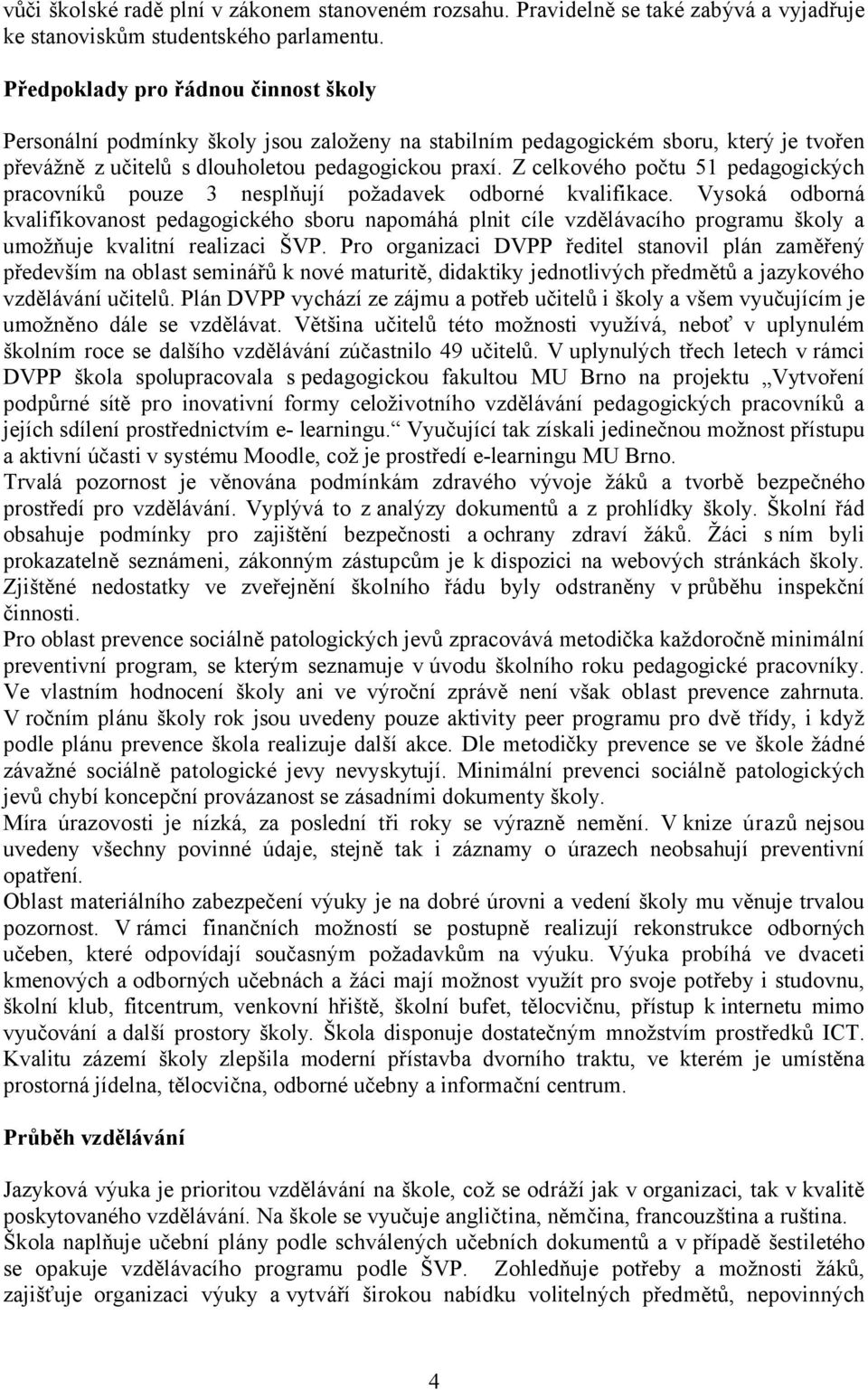 Zcelkového počtu 51 pedagogických pracovníků pouze 3 nesplňují požadavek odborné kvalifikace.