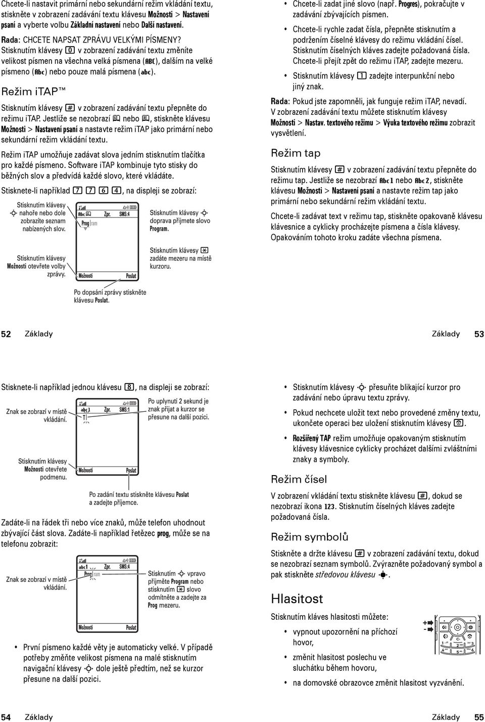 Stisknutím klávesy 0 v zobrazení zadávání textu změníte velikost písmen na všechna velká písmena (T), dalším na velké písmeno (V) nebo pouze malá písmena (U).