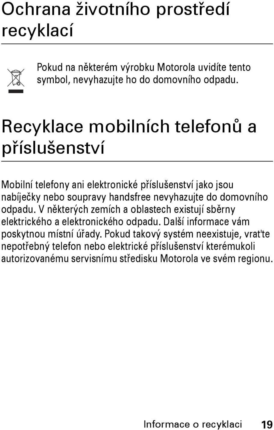 domovního odpadu. V některých zemích a oblastech existují sběrny elektrického a elektronického odpadu. Další informace vám poskytnou místní úřady.