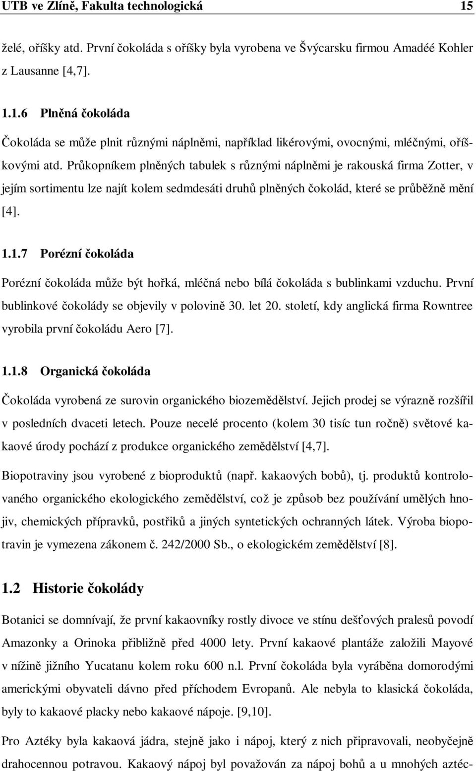 1.7 Porézní okoláda Porézní okoláda m že být ho ká, mlé ná nebo bílá okoláda s bublinkami vzduchu. První bublinkové okolády se objevily v polovin 30. let 20.