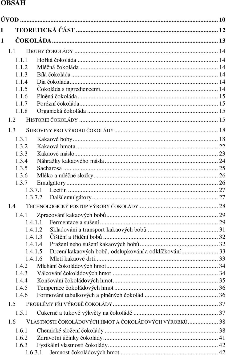 .. 22 1.3.3 Kakaové máslo... 23 1.3.4 Náhražky kakaového másla... 24 1.3.5 Sacharosa... 25 1.3.6 Mléko a mlé né složky... 26 1.3.7 Emulgátory... 26 1.3.7.1 Lecitin... 27 1.3.7.2 Další emulgátory.
