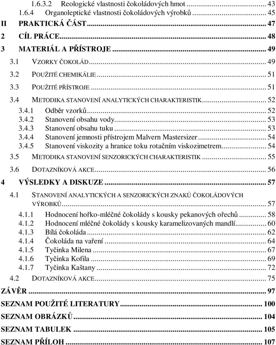 .. 53 3.4.4 Stanovení jemnosti p ístrojem Malvern Mastersizer... 54 3.4.5 Stanovení viskozity a hranice toku rota ním viskozimetrem... 54 3.5 METODIKA STANOVENÍ SENZORICKÝCH CHARAKTERISTIK... 55 3.