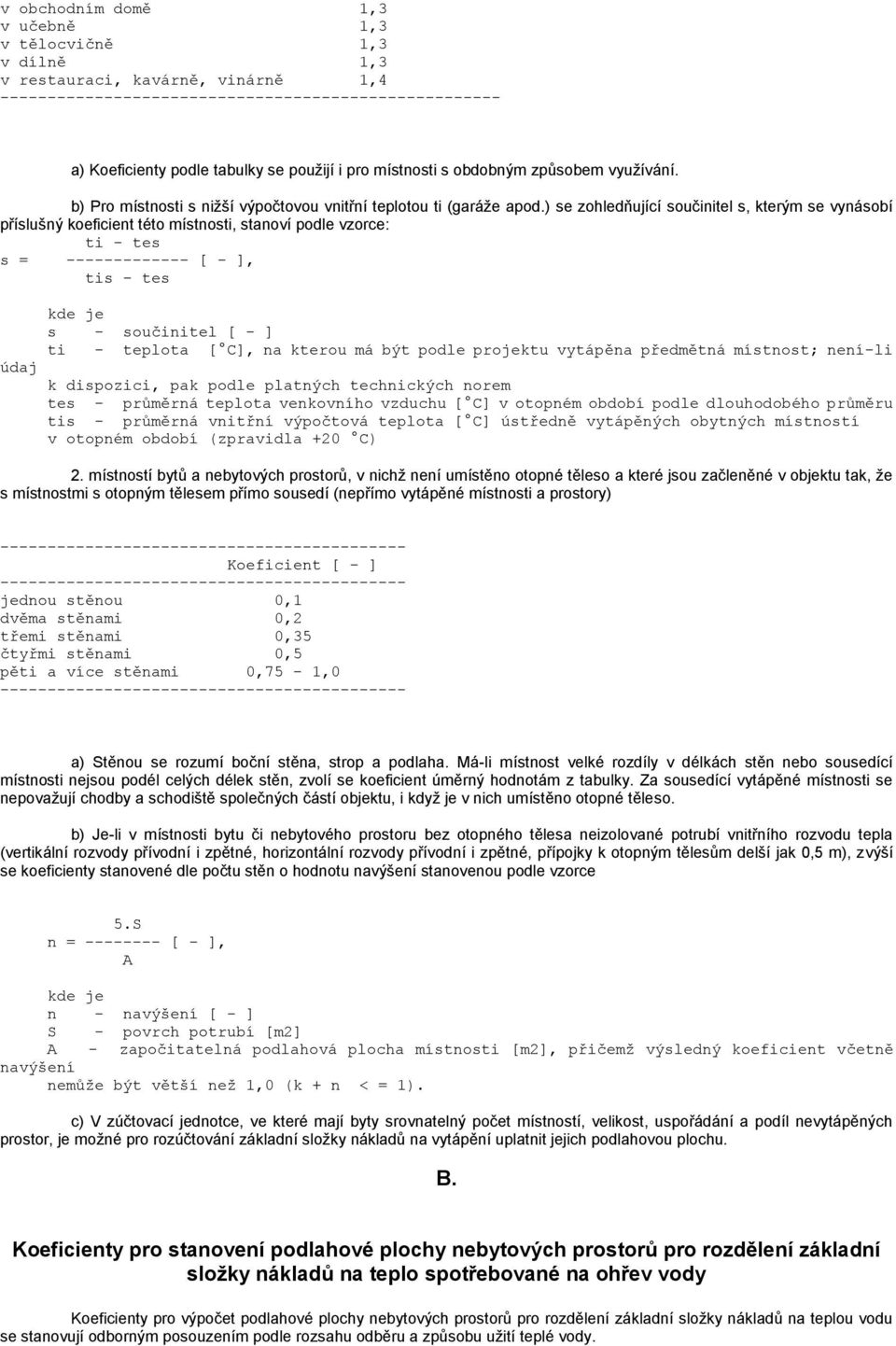 ) se zohledňující součinitel s, kterým se vynásobí příslušný koeficient této místnosti, stanoví podle vzorce: ti - tes s = ------------- [ - ], tis - tes kde je s - součinitel [ - ] ti - teplota [