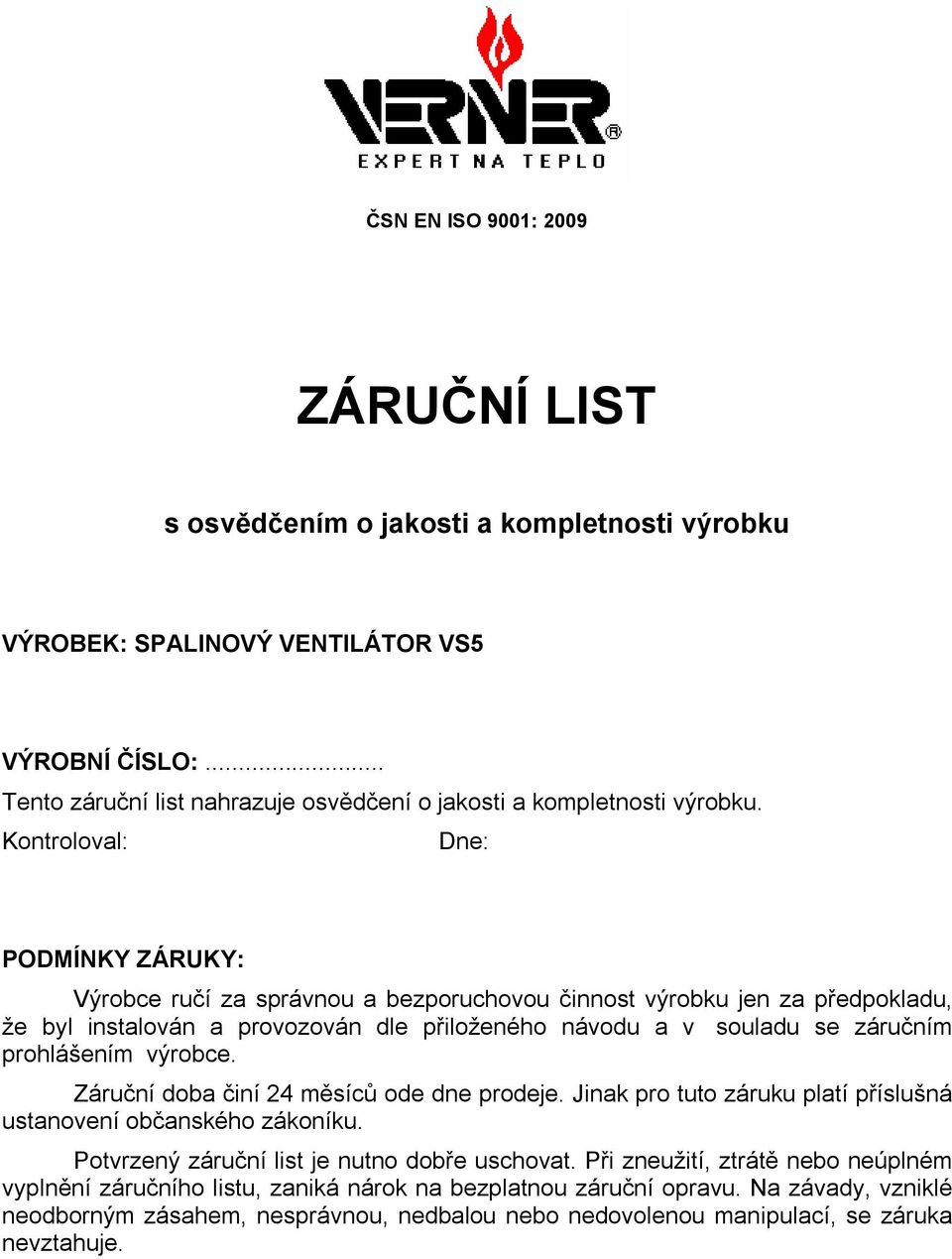 Kontroloval: Dne: PODMÍNKY ZÁRUKY: Výrobce ručí za správnou a bezporuchovou činnost výrobku jen za předpokladu, že byl instalován a provozován dle přiloženého návodu a v souladu se záručním