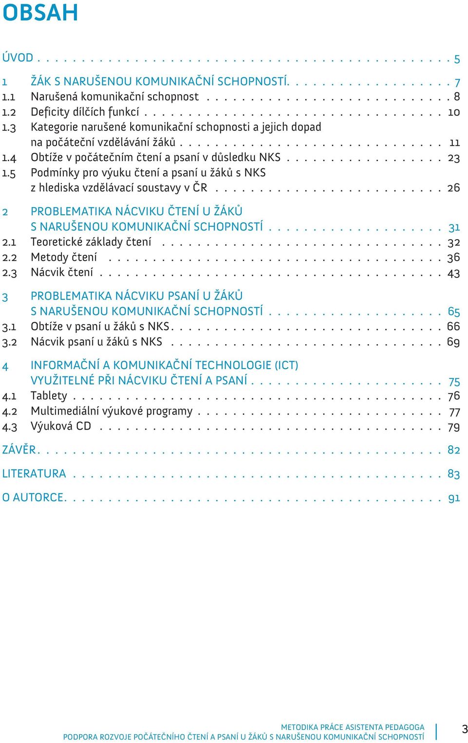 4 Obtíže v počátečním čtení a psaní v důsledku NKS.................. 23 1.5 Podmínky pro výuku čtení a psaní u žáků s NKS z hlediska vzdělávací soustavy v ČR.