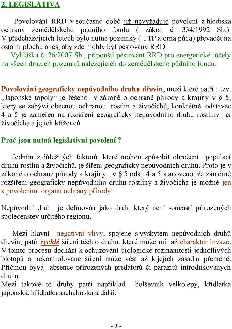 , připouští pěstování RRD pro energetické účely na všech druzích pozemků náležejících do zemědělského půdního fondu. Povolování geograficky nepůvodního druhu dřevin, mezi které patří i tzv.