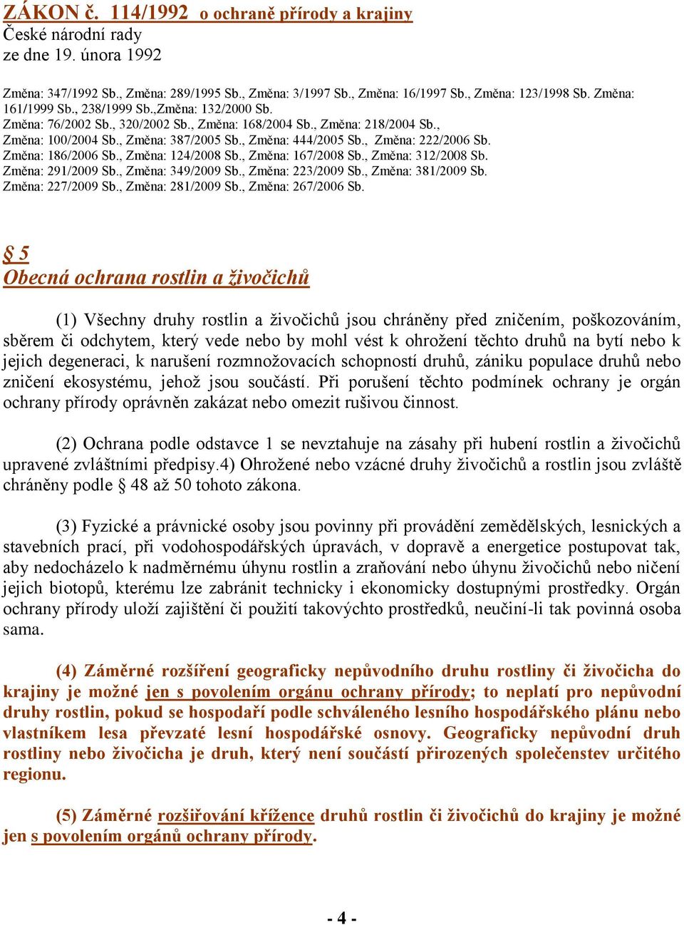 , Změna: 222/2006 Sb. Změna: 186/2006 Sb., Změna: 124/2008 Sb., Změna: 167/2008 Sb., Změna: 312/2008 Sb. Změna: 291/2009 Sb., Změna: 349/2009 Sb., Změna: 223/2009 Sb., Změna: 381/2009 Sb.