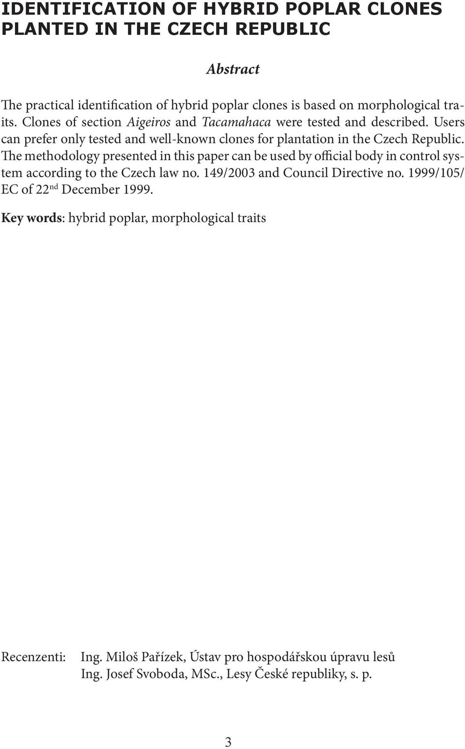 The methodology presented in this paper can be used by official body in control system according to the Czech law no. 149/2003 and Council Directive no.