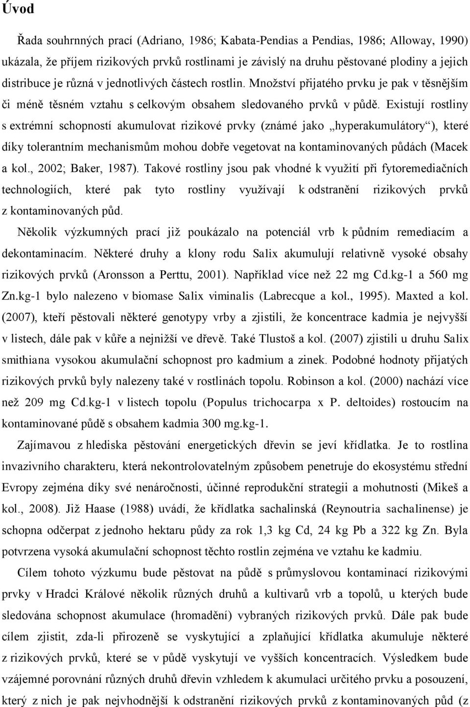 Existují rostliny s extrémní schopností akumulovat rizikové prvky (známé jako hyperakumulátory ), které díky tolerantním mechanismům mohou dobře vegetovat na kontaminovaných půdách (Macek a kol.