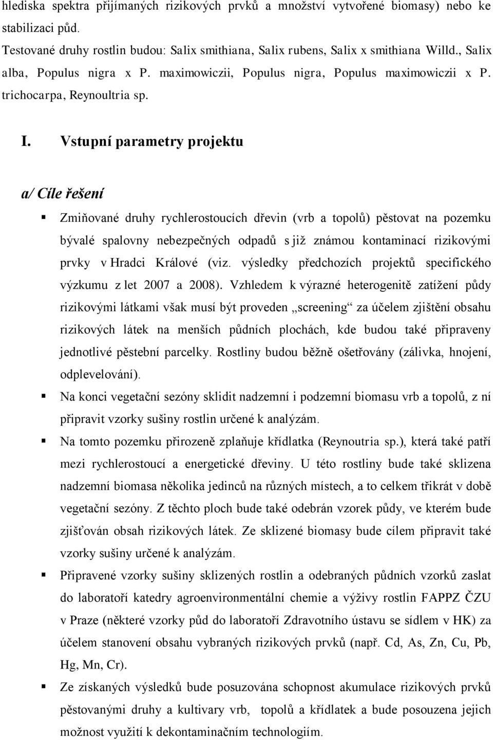 Vstupní parametry projektu a/ Cíle řešení Zmiňované druhy rychlerostoucích dřevin (vrb a topolů) pěstovat na pozemku bývalé spalovny nebezpečných odpadů s již známou kontaminací rizikovými prvky v