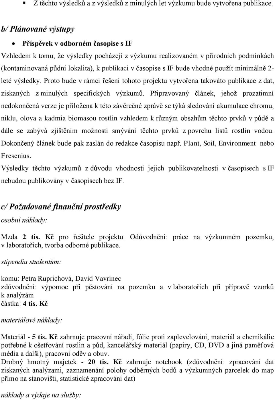 IF bude vhodné použít minimálně 2- leté výsledky. Proto bude v rámci řešení tohoto projektu vytvořena takováto publikace z dat, získaných z minulých specifických výzkumů.