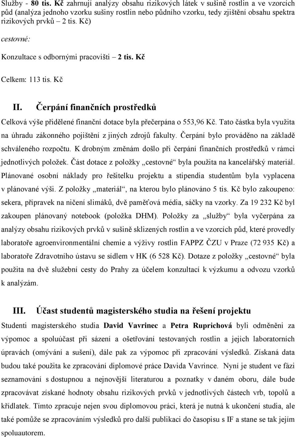 Kč) cestovné: Konzultace s odbornými pracovišti 2 tis. Kč Celkem: 113 tis. Kč II. Čerpání finančních prostředků Celková výše přidělené finanční dotace byla přečerpána o 553,96 Kč.