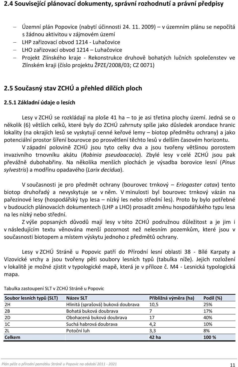bohatých lučních společenstev ve Zlínském kraji (číslo projektu ŽPZE/2008/03; CZ 0071) 2.5 Současný stav ZCHÚ a přehled dílčích ploch 2.5.1 Základní údaje o lesích Lesy v ZCHÚ se rozkládají na ploše 41 ha to je asi třetina plochy území.