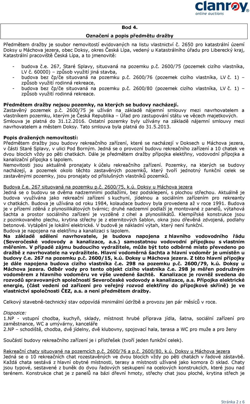 č. 2600/75 (pozemek cizího vlastníka, LV č. 60000) způsob využití jiná stavba, - budova bez čp/če situovaná na pozemku p.č. 2600/76 (pozemek cizího vlastníka, LV č.