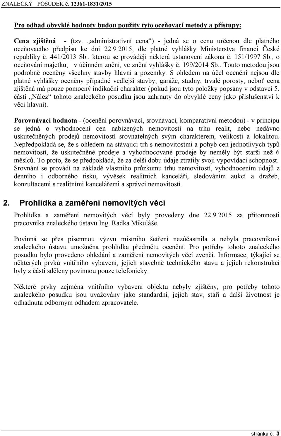 , o oceňování majetku, v účinném znění, ve znění vyhlášky č. 199/2014 Sb.. Touto metodou jsou podrobně oceněny všechny stavby hlavní a pozemky.