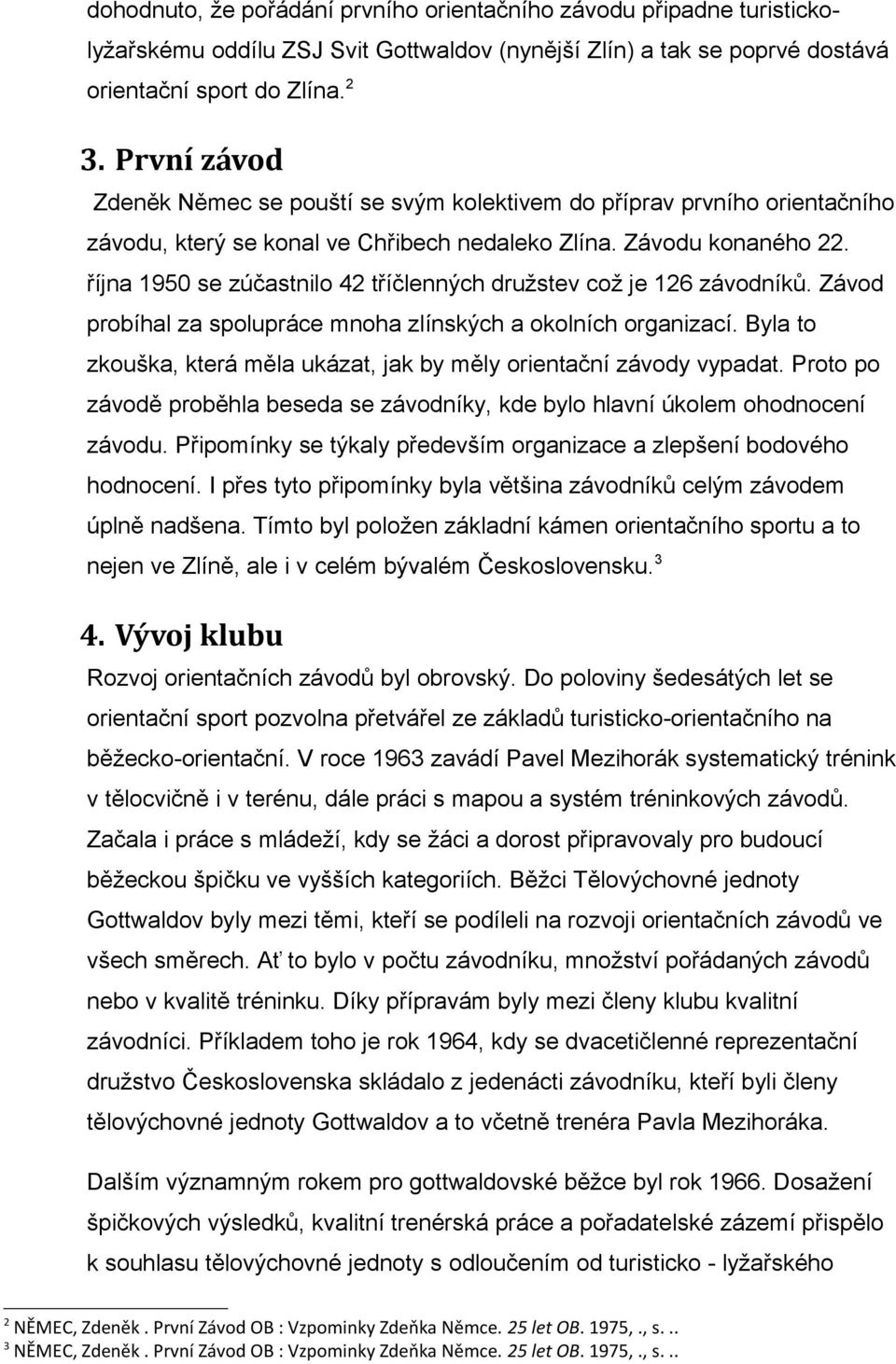 října 1950 se zúčastnilo 42 tříčlenných družstev což je 126 závodníků. Závod probíhal za spolupráce mnoha zlínských a okolních organizací.