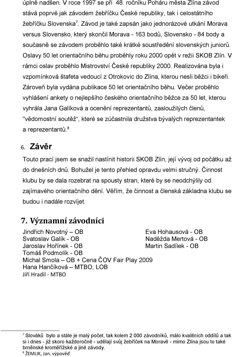 Oslavy 50 let orientačního běhu proběhly roku 2000 opět v režii SKOB Zlín. V rámci oslav proběhlo Mistrovství České republiky 2000.