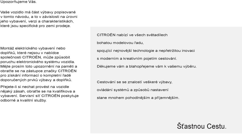 Mějte prosím toto upozornění na paměti a obraťte se na zástupce značky CITROËN pro získání informací o kompletní řadě doporučených prvků výbavy a doplňků.