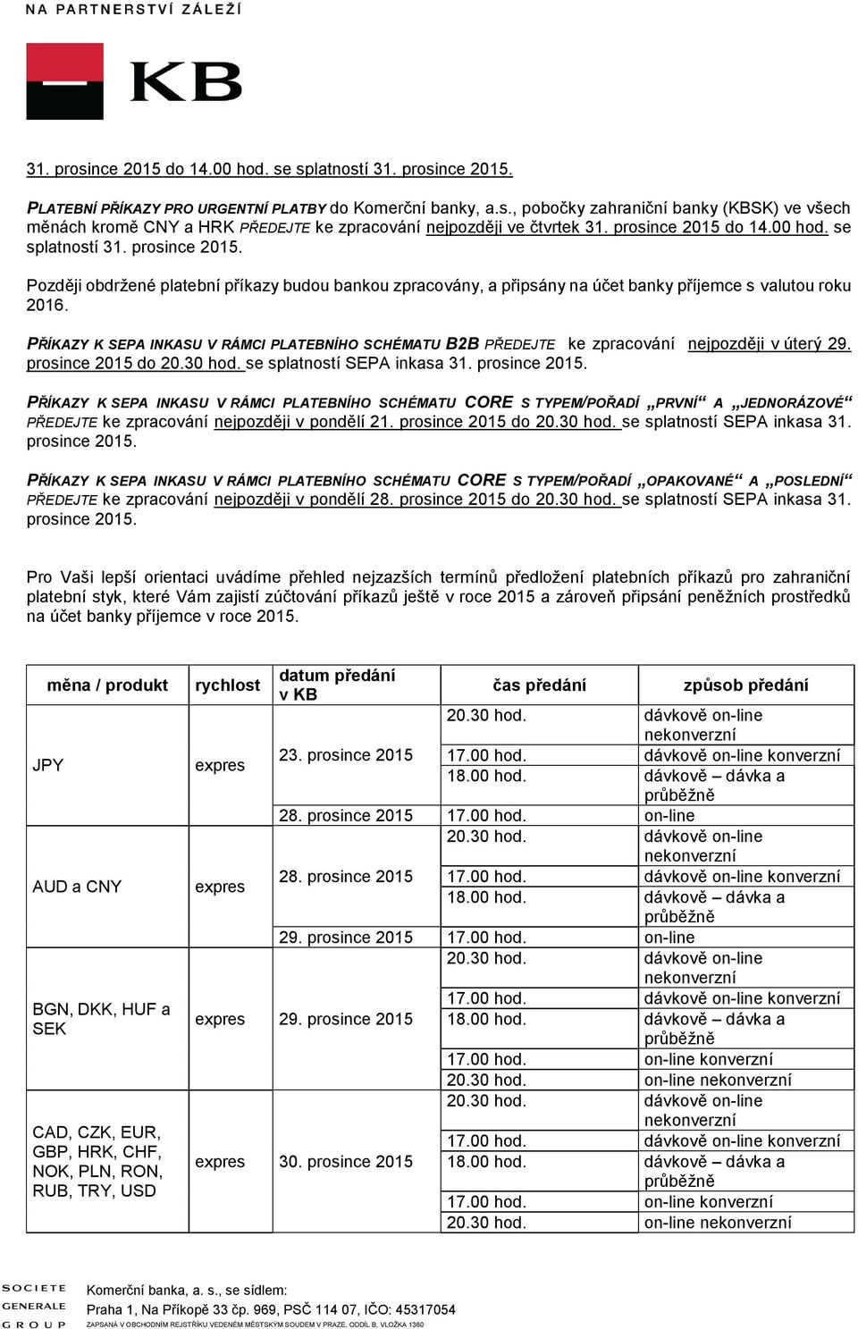 PŘÍKAZY K SEPA INKASU V RÁMCI PLATEBNÍHO SCHÉMATU B2B PŘEDEJTE ke zpracování nejpozději v úterý 29. prosince 2015 se splatností SEPA inkasa.