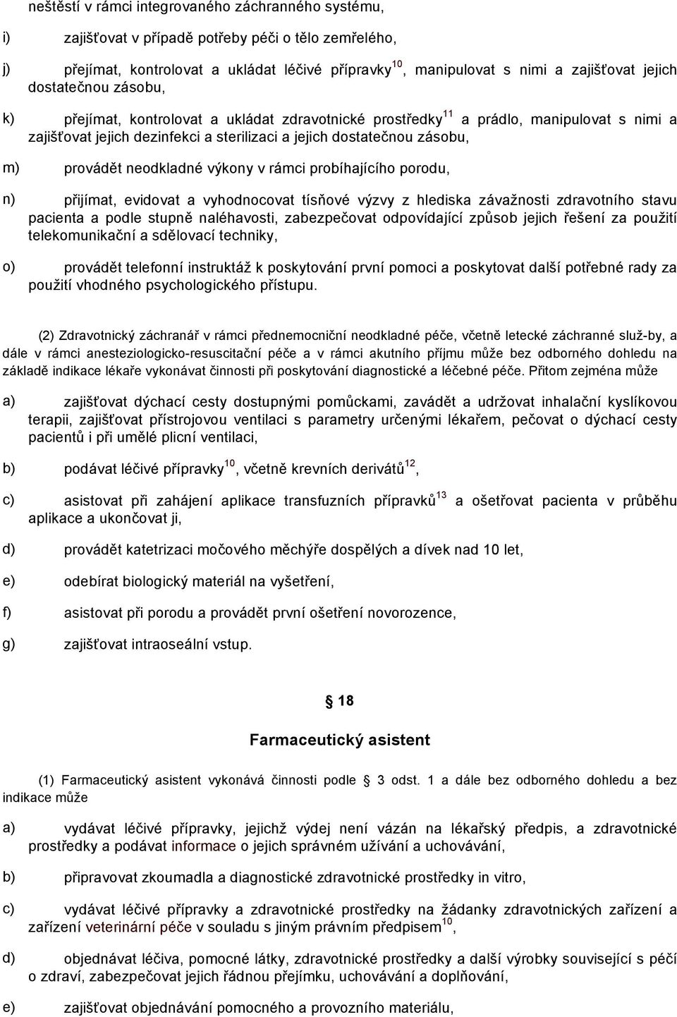 provádět neodkladné výkony v rámci probíhajícího porodu, n) přijímat, evidovat a vyhodnocovat tísňové výzvy z hlediska závažnosti zdravotního stavu pacienta a podle stupně naléhavosti, zabezpečovat