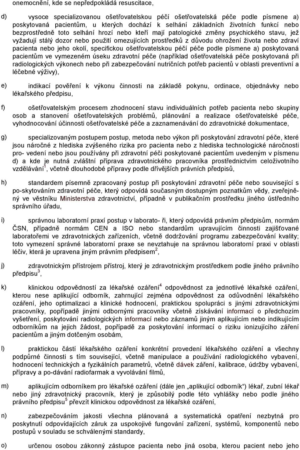 zdraví pacienta nebo jeho okolí, specifickou ošetřovatelskou péčí péče podle písmene a) poskytovaná pacientům ve vymezeném úseku zdravotní péče (například ošetřovatelská péče poskytovaná při