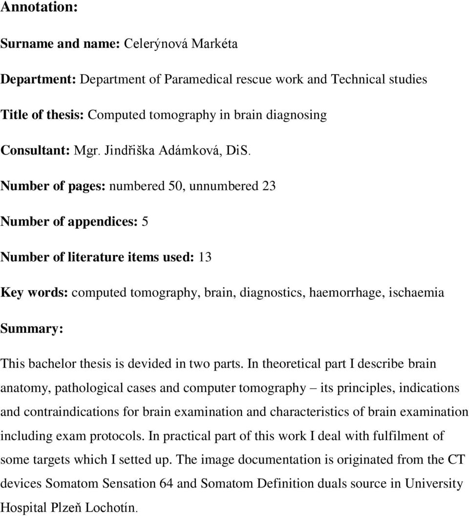 Number of pages: numbered 50, unnumbered 23 Number of appendices: 5 Number of literature items used: 13 Key words: computed tomography, brain, diagnostics, haemorrhage, ischaemia Summary: This