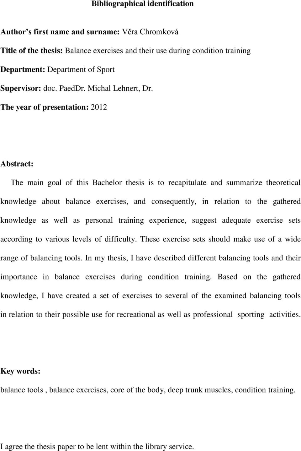 The year of presentation: 2012 Abstract: The main goal of this Bachelor thesis is to recapitulate and summarize theoretical knowledge about balance exercises, and consequently, in relation to the