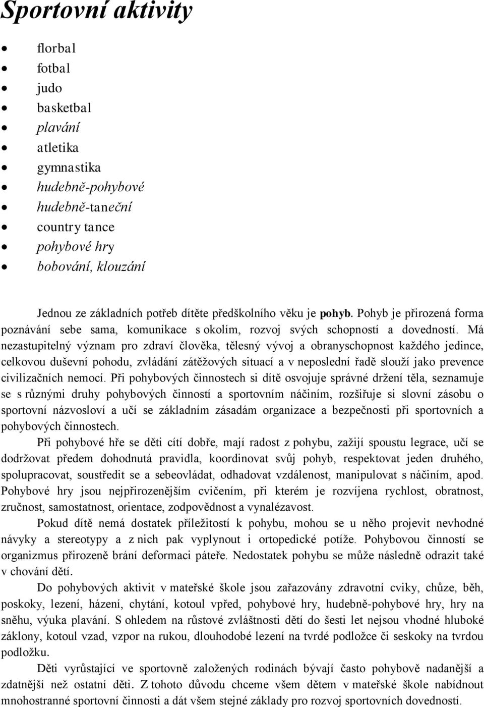 Má nezastupitelný význam pro zdraví člověka, tělesný vývoj a obranyschopnost každého jedince, celkovou duševní pohodu, zvládání zátěžových situací a v neposlední řadě slouží jako prevence