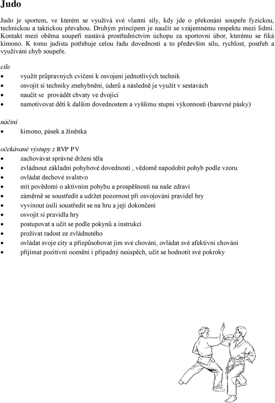 K tomu judista potřebuje celou řadu dovedností a to především sílu, rychlost, postřeh a využívání chyb soupeře.