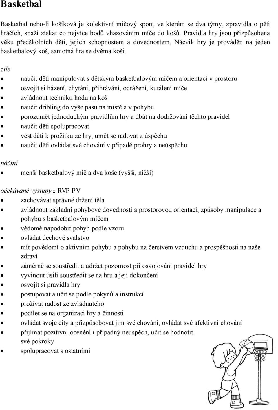 naučit děti manipulovat s dětským basketbalovým míčem a orientaci v prostoru osvojit si házení, chytání, přihrávání, odrážení, kutálení míče zvládnout techniku hodu na koš naučit dribling do výše