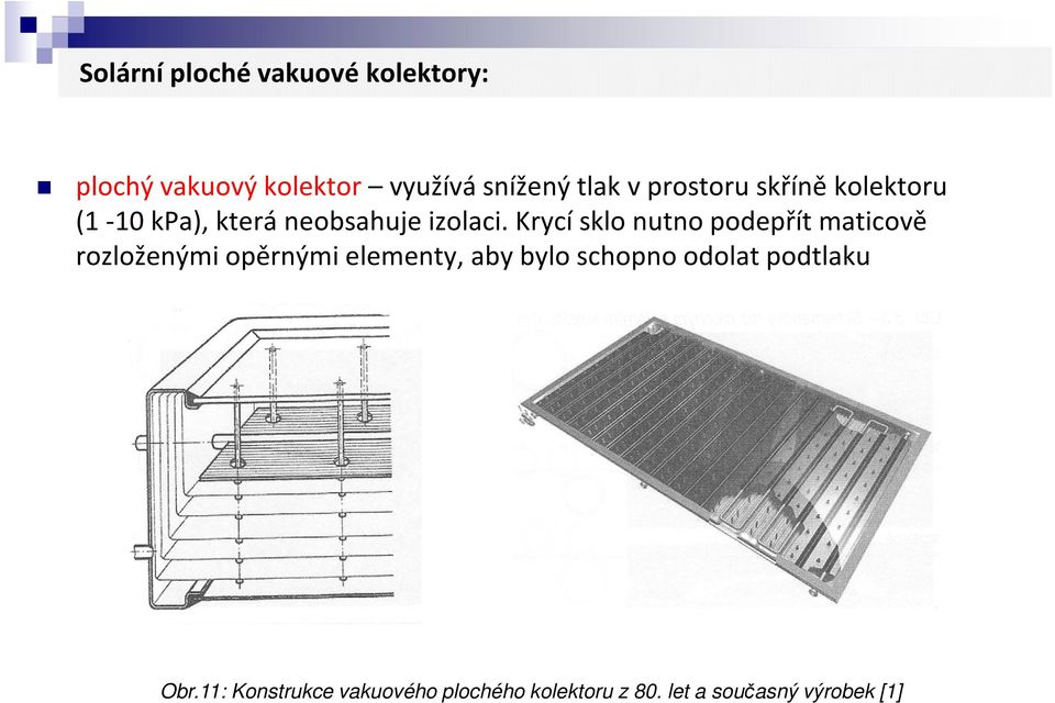 Krycí sklo nutno podepřít maticově rozloženými opěrnými elementy, aby bylo