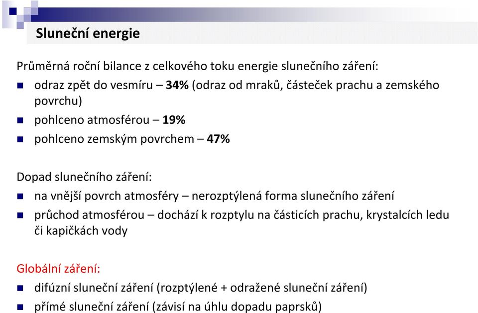 atmosféry nerozptýlená forma slunečního záření průchod atmosférou dochází k rozptylu na částicích prachu, krystalcích ledu či