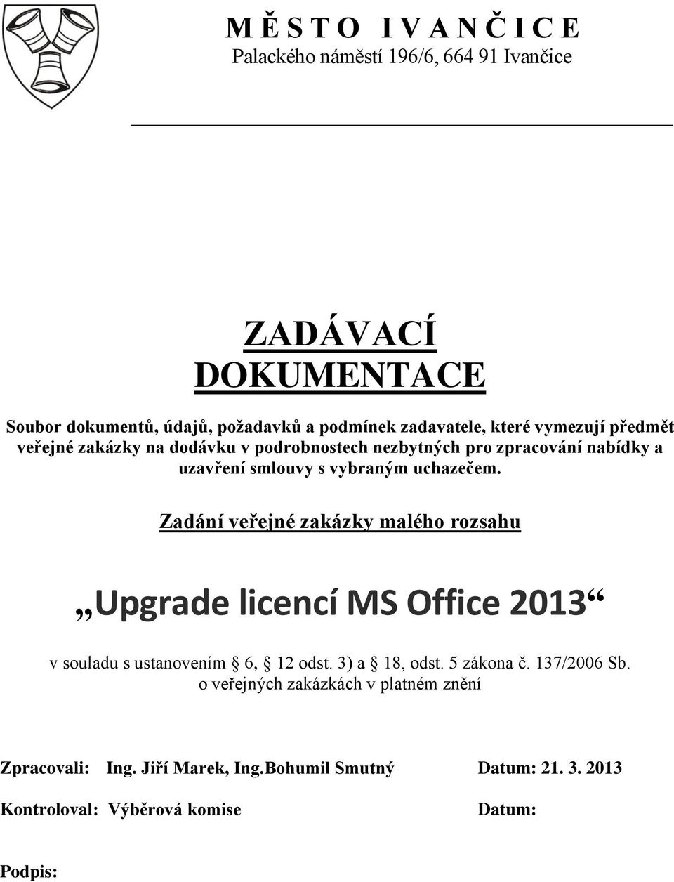 uchazečem. Zadání veřejné zakázky malého rozsahu Upgrade licencí MS Office 2013 v souladu s ustanovením 6, 12 odst. 3) a 18, odst. 5 zákona č.
