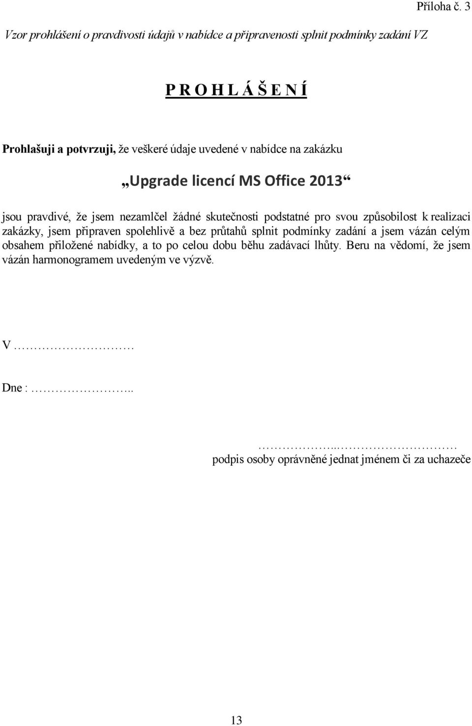 nezamlčel žádné skutečnosti podstatné pro svou způsobilost k realizaci zakázky, jsem připraven spolehlivě a bez průtahů splnit podmínky zadání a jsem