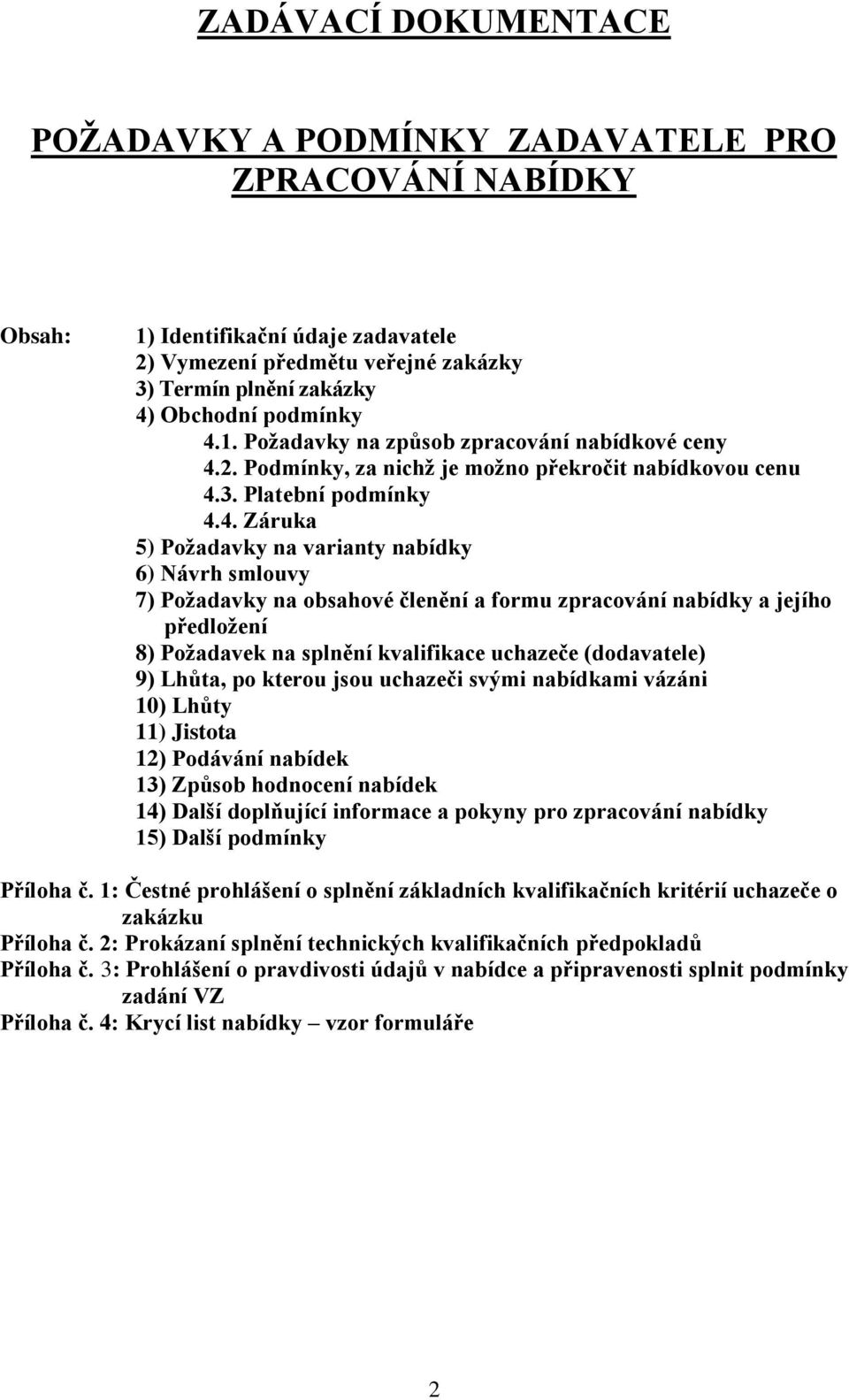 Požadavky na obsahové členění a formu zpracování nabídky a jejího předložení 8) Požadavek na splnění kvalifikace uchazeče (dodavatele) 9) Lhůta, po kterou jsou uchazeči svými nabídkami vázáni 10)