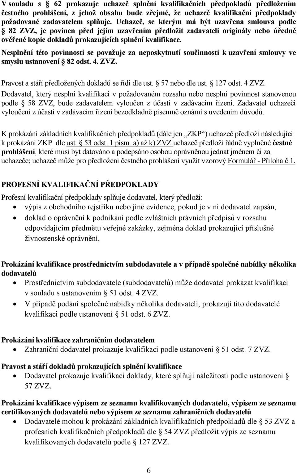 Nesplnění této povinnosti se považuje za neposkytnutí součinnosti k uzavření smlouvy ve smyslu ustanovení 82 odst. 4. ZVZ. Pravost a stáří předložených dokladů se řídí dle ust. 57 nebo dle ust.