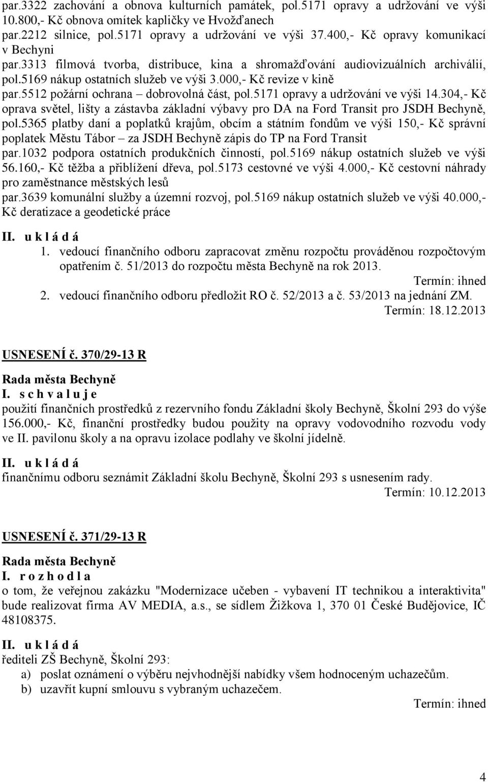 5512 požární ochrana dobrovolná část, pol.5171 opravy a udržování ve výši 14.304,- Kč oprava světel, lišty a zástavba základní výbavy pro DA na Ford Transit pro JSDH Bechyně, pol.