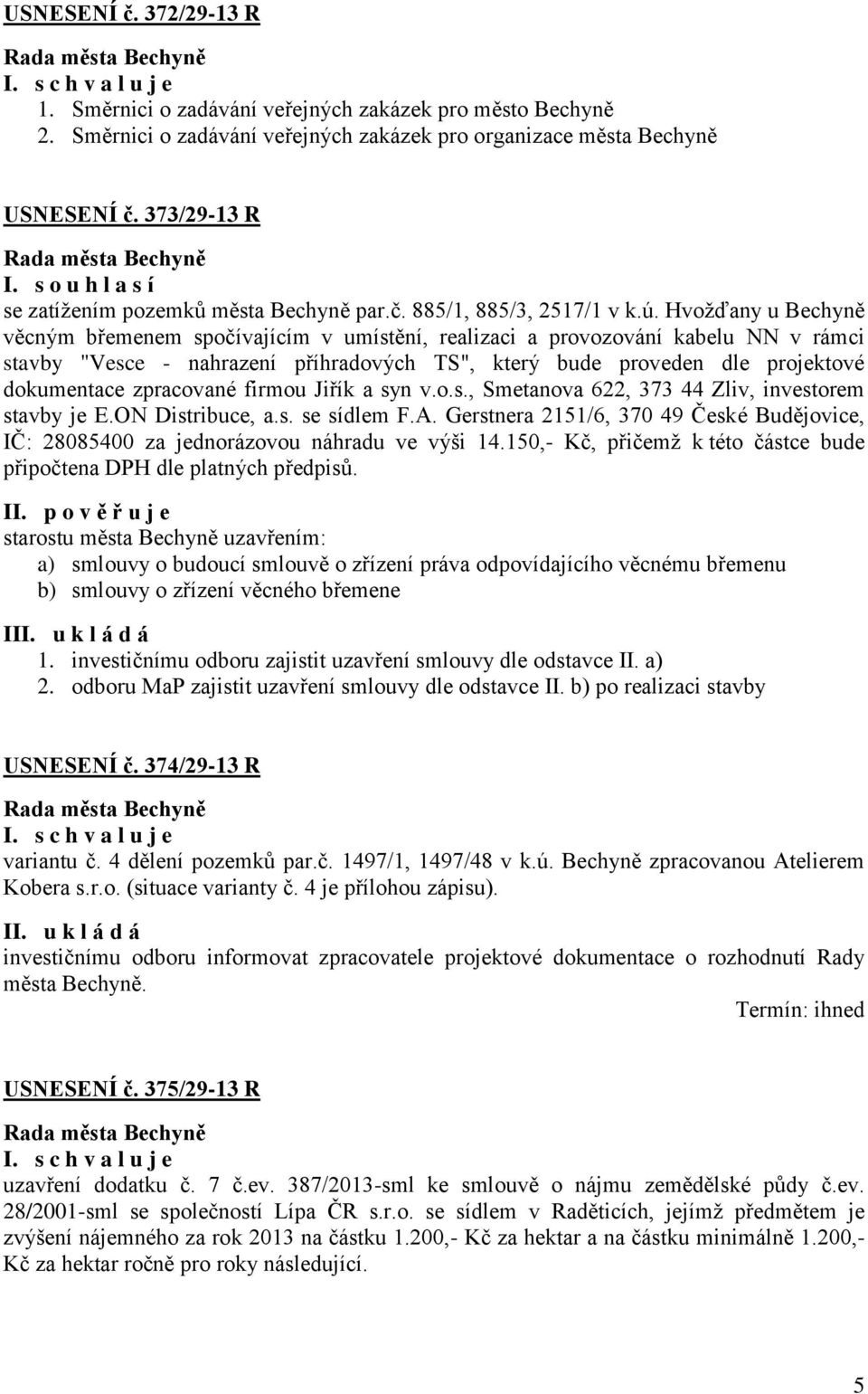 Hvožďany u Bechyně věcným břemenem spočívajícím v umístění, realizaci a provozování kabelu NN v rámci stavby "Vesce - nahrazení příhradových TS", který bude proveden dle projektové dokumentace