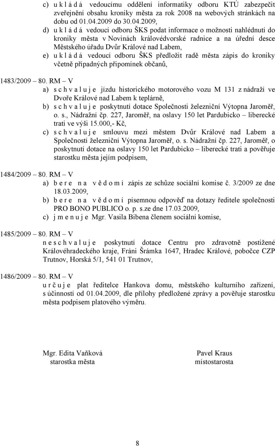 2009, d) u k l á d á vedoucí odboru ŠKS podat informace o možnosti nahlédnutí do kroniky města v Novinách královédvorské radnice a na úřední desce Městského úřadu Dvůr Králové nad Labem, e) u k l á d