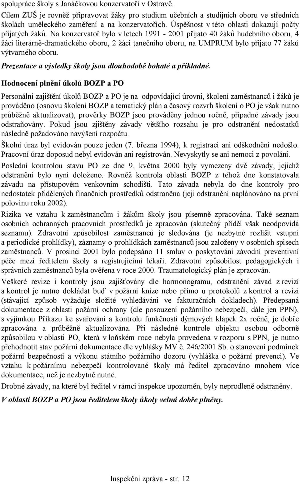 Na konzervatoř bylo v letech 1991-2001 přijato 40 žáků hudebního oboru, 4 žáci literárně-dramatického oboru, 2 žáci tanečního oboru, na UMPRUM bylo přijato 77 žáků výtvarného oboru.